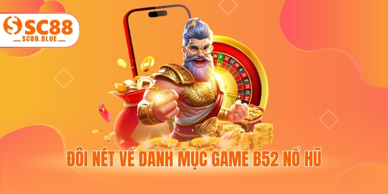 Đôi nét về danh mục game B52 nổ hũ