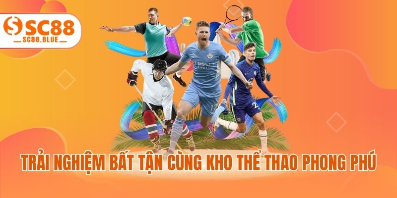 Trải nghiệm bất tận cùng kho thể thao phong phú